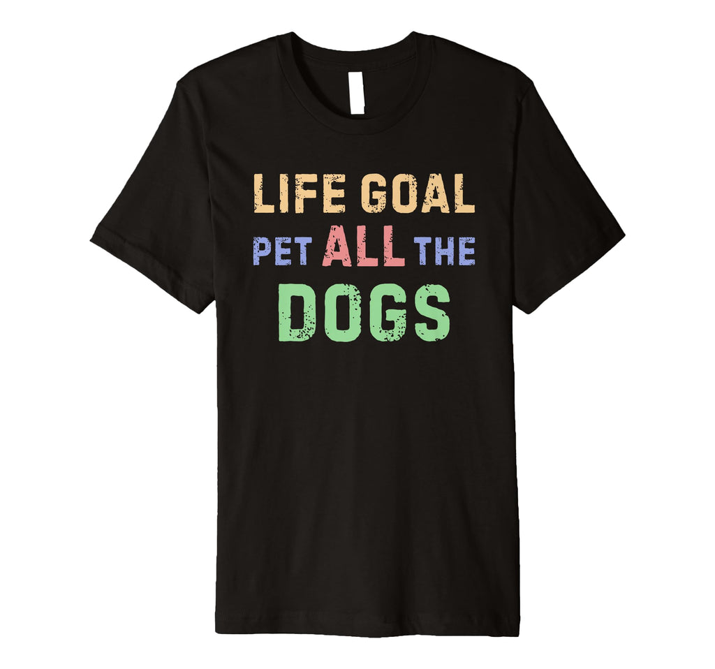 Life Goal Pet All Dogs T-Shirt - Trendy Graphic Unisex - T-Shirt, Sweatshirt, Hoodie