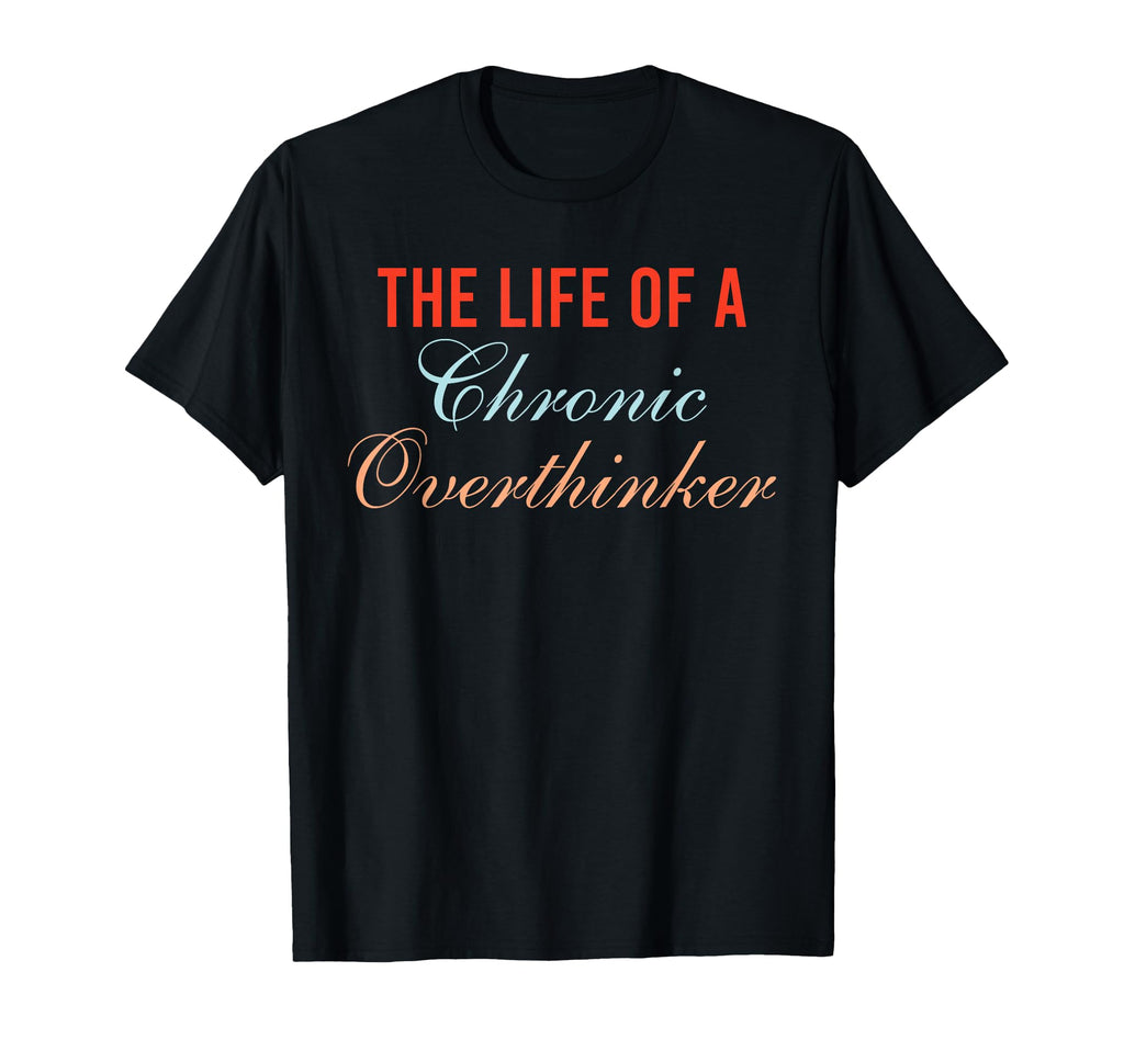 Life Chronic Overthinker Funny T-Shirt - Streetwear Style Men Women - T-Shirt, Sweatshirt, Hoodie