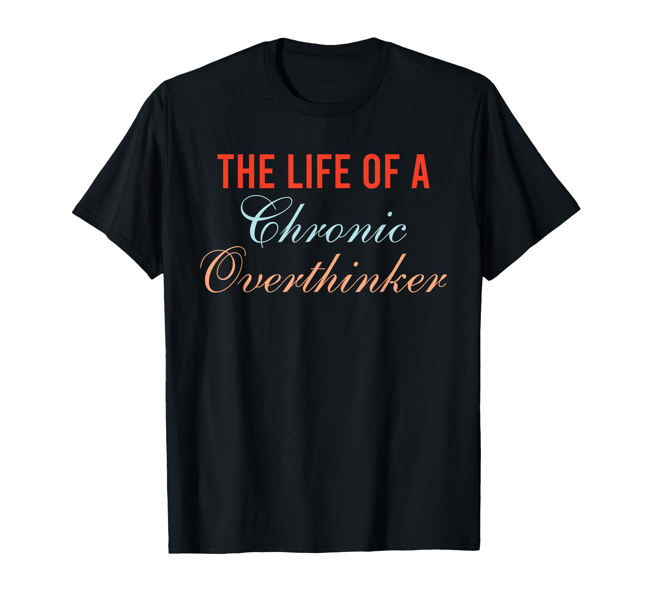 Life Chronic Overthinker Funny T-Shirt - Streetwear Style Men Women - T-Shirt, Sweatshirt, Hoodie