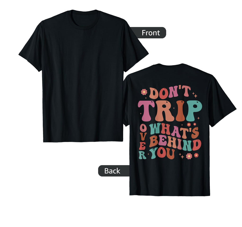 Dont Trip Over Whats Behind Positive T-Shirt - Novelty Apparel Unisex - T-Shirt, Sweatshirt, Hoodie
