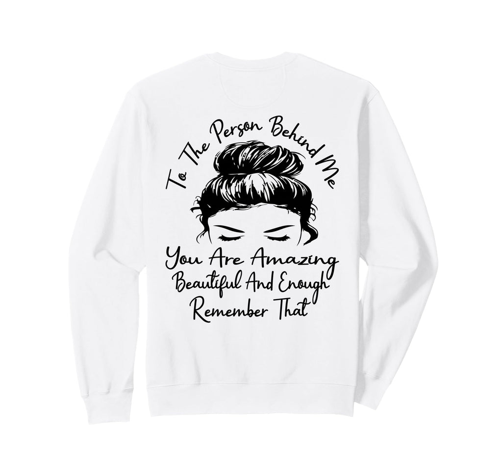 To Person Behind Me You Are Sweatshirt - Fun Novelty Design Men Women - T-Shirt, Sweatshirt, Hoodie