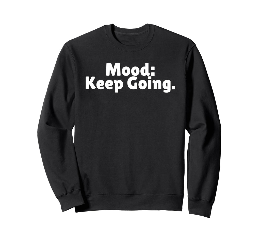 Mood Keep Going Is Positive Vibes Is Sweatshirt - Unique Graphic Men Women - T-Shirt, Sweatshirt, Hoodie