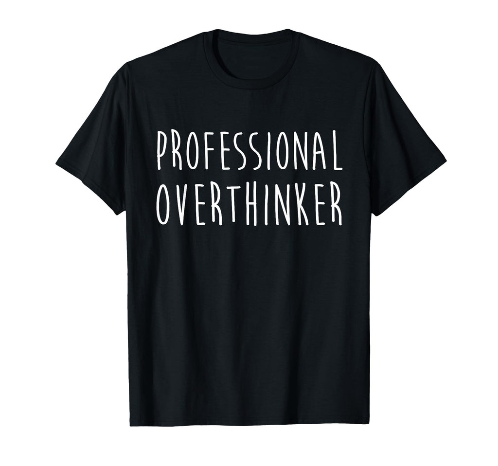 Professional Overthinker Funny T-Shirt - Streetwear Style Unisex - T-Shirt, Sweatshirt, Hoodie