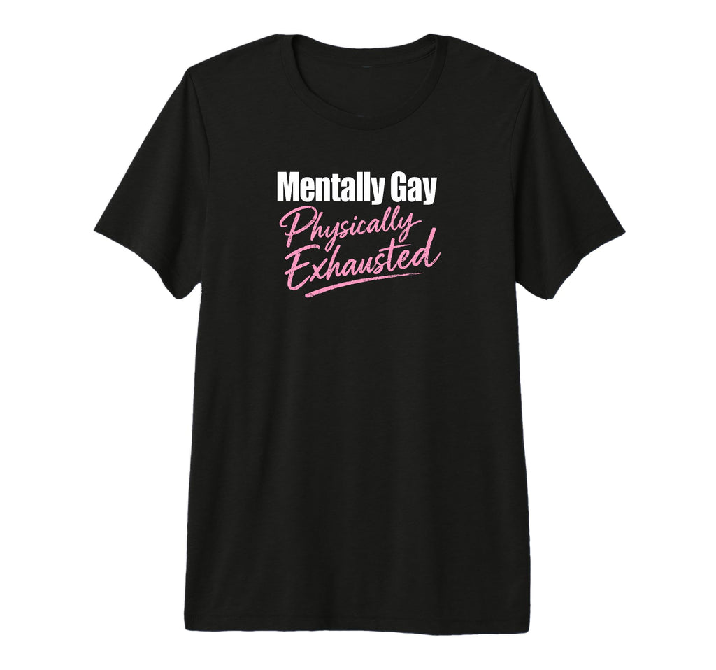 Mentally Gay Physically Exhausted Pride T-Shirt - Aesthetic Graphic Unisex - T-Shirt, Sweatshirt, Hoodie