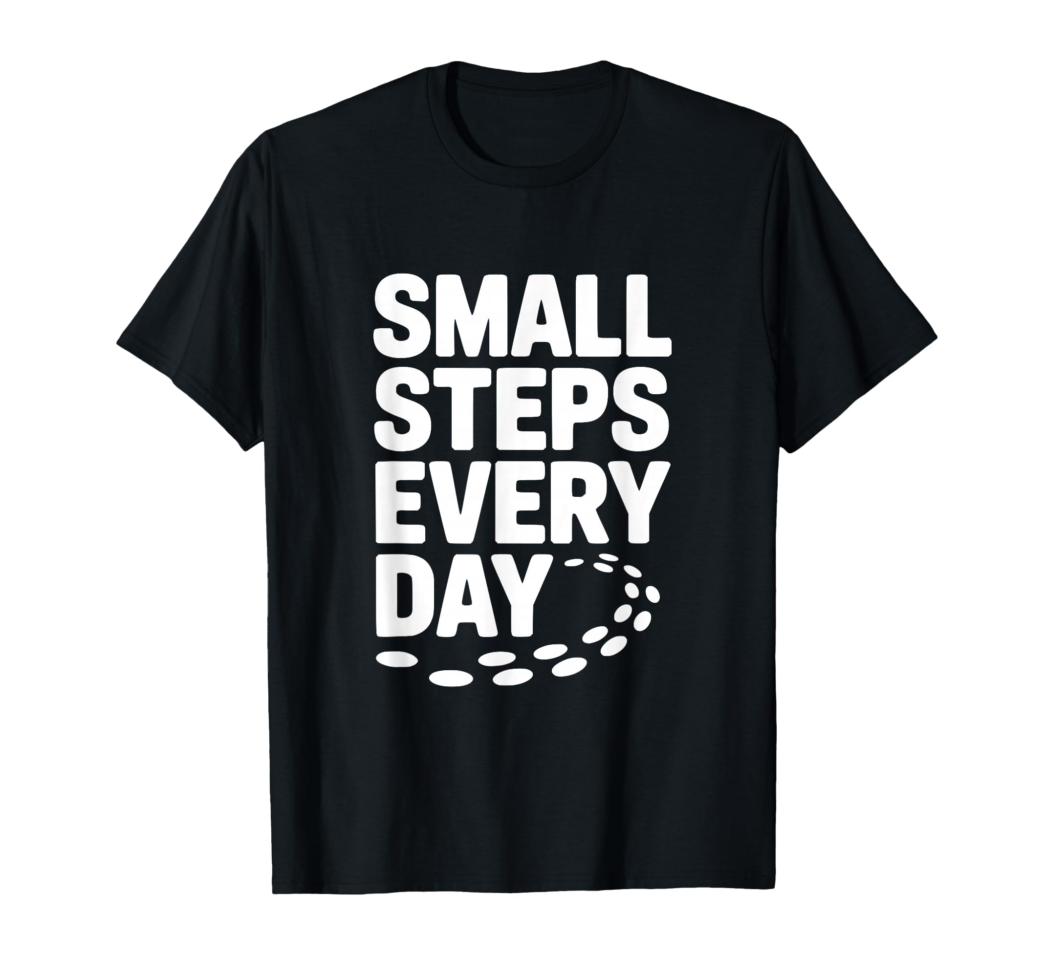 Small Steps Every Day Motivational T-Shirt - Custom Art Print Unisex - T-Shirt, Sweatshirt, Hoodie