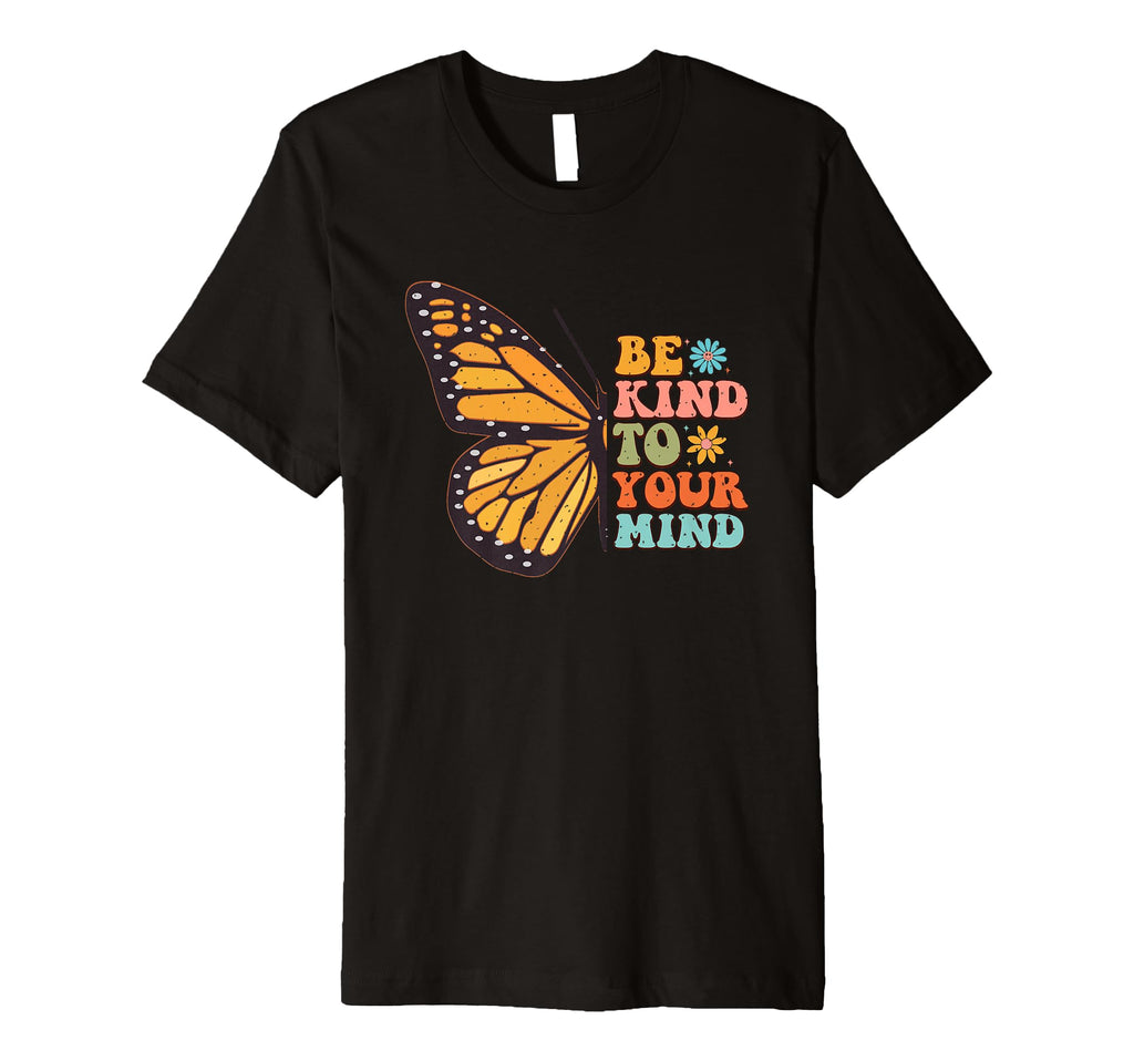 Be Kind To Your Mind Butterfly T-Shirt - Fun Novelty Design Men Women - T-Shirt, Sweatshirt, Hoodie