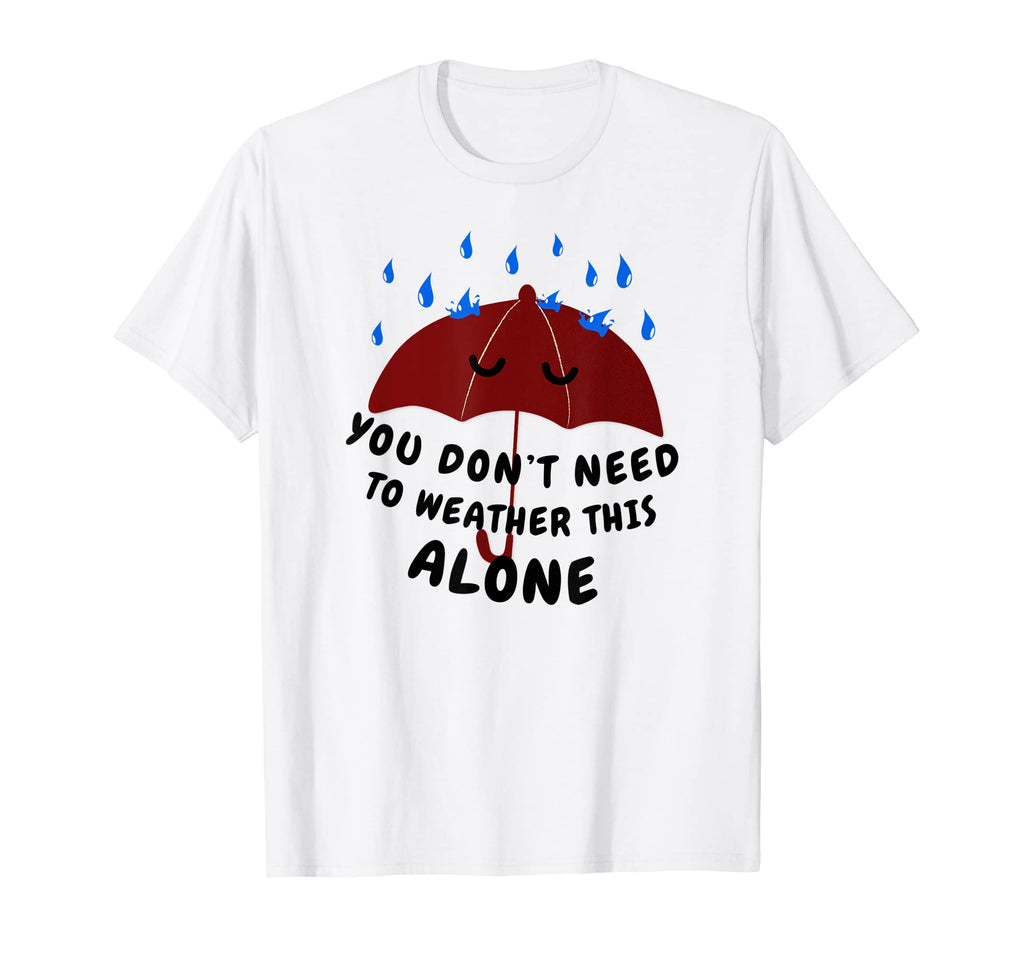 You Dont Need To Weather This Alone Mental T-Shirt - Trendy Graphic Unisex - T-Shirt, Sweatshirt, Hoodie