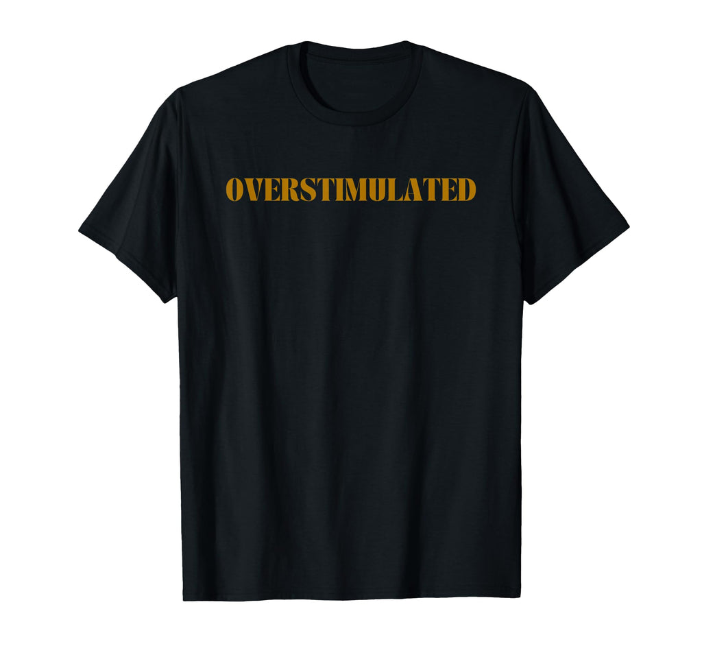 Overstimulated T-Shirt - Trendy Graphic for Adults - T-Shirt, Sweatshirt, Hoodie