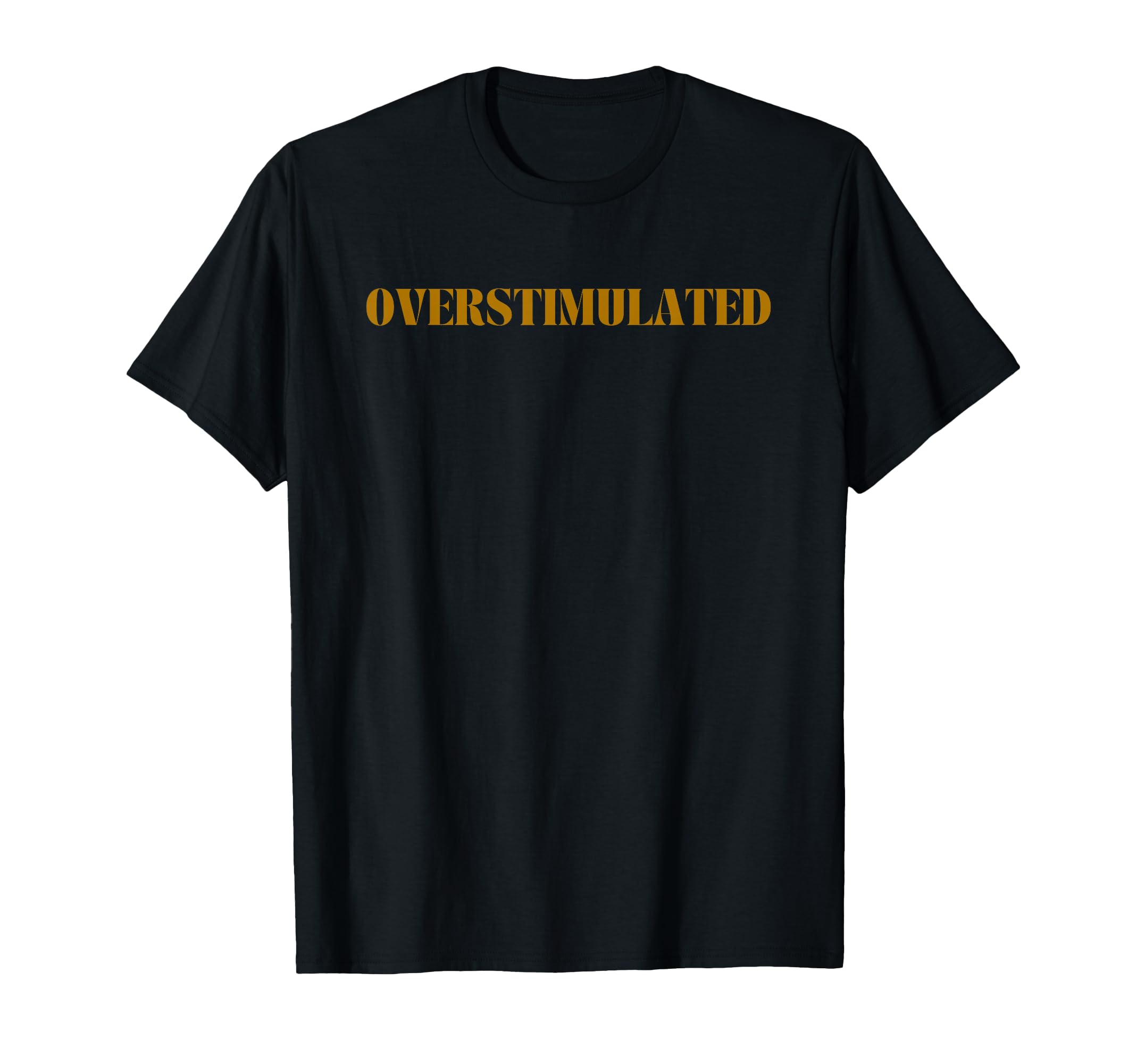 Overstimulated T-Shirt - Trendy Graphic for Adults - T-Shirt, Sweatshirt, Hoodie