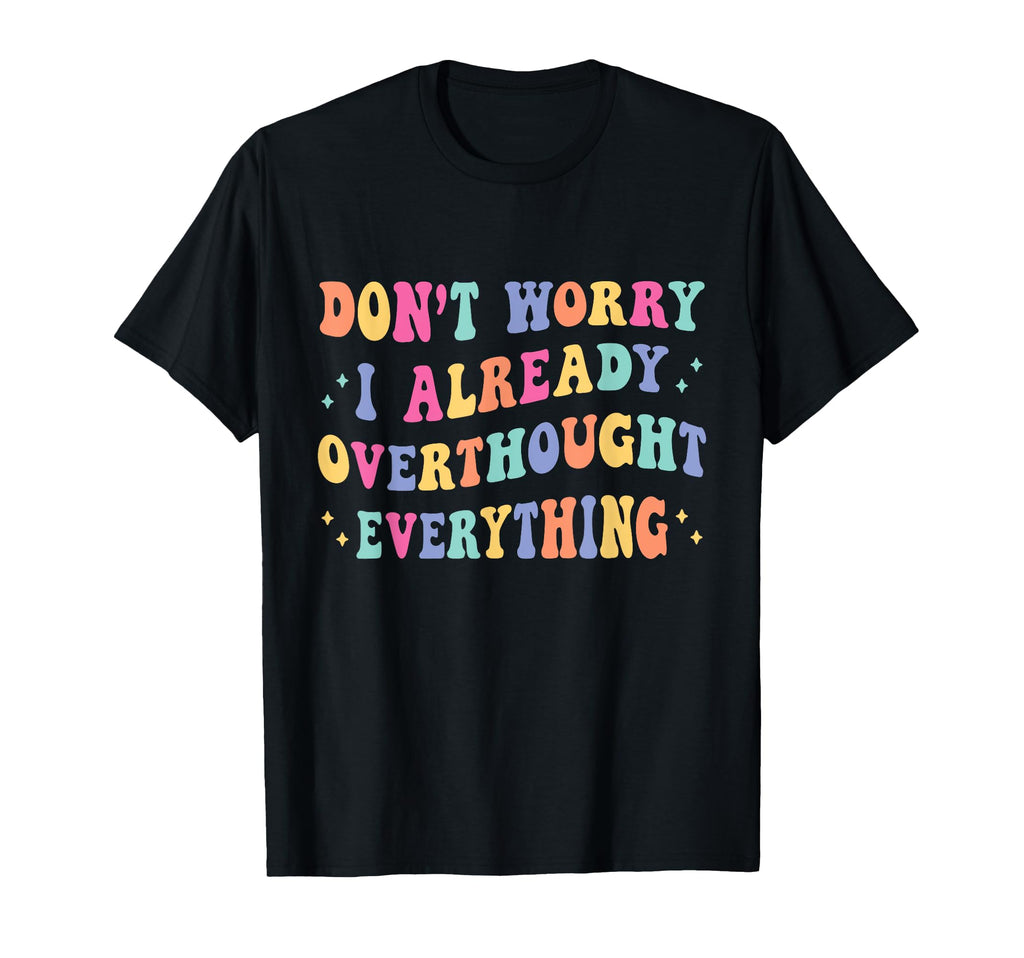 Dont Worry I Already Overthought T-Shirt - Aesthetic Graphic Men Women - T-Shirt, Sweatshirt, Hoodie
