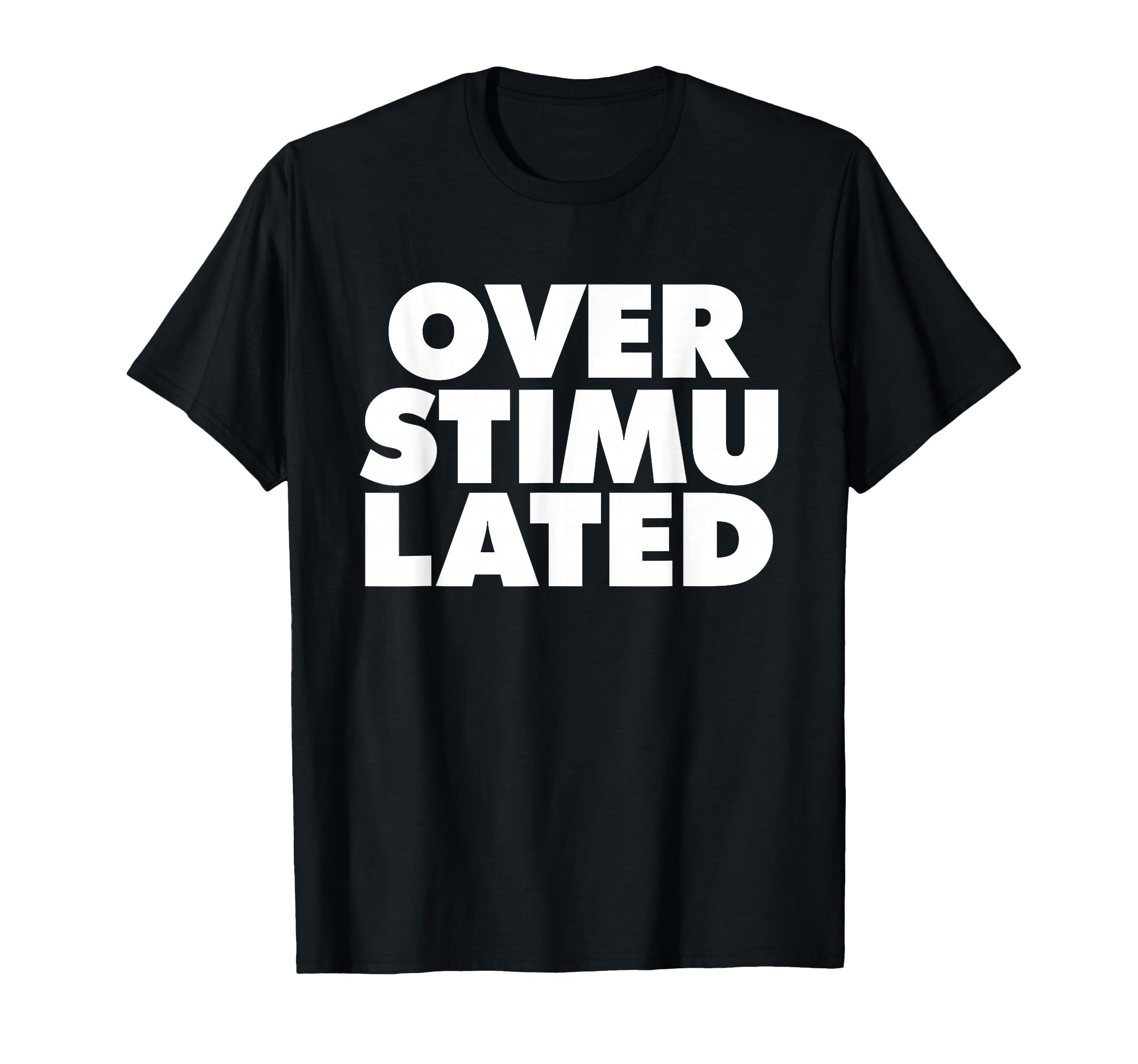 Overstimulated T-Shirt - Casual Everyday Wear Men Women - T-Shirt, Sweatshirt, Hoodie
