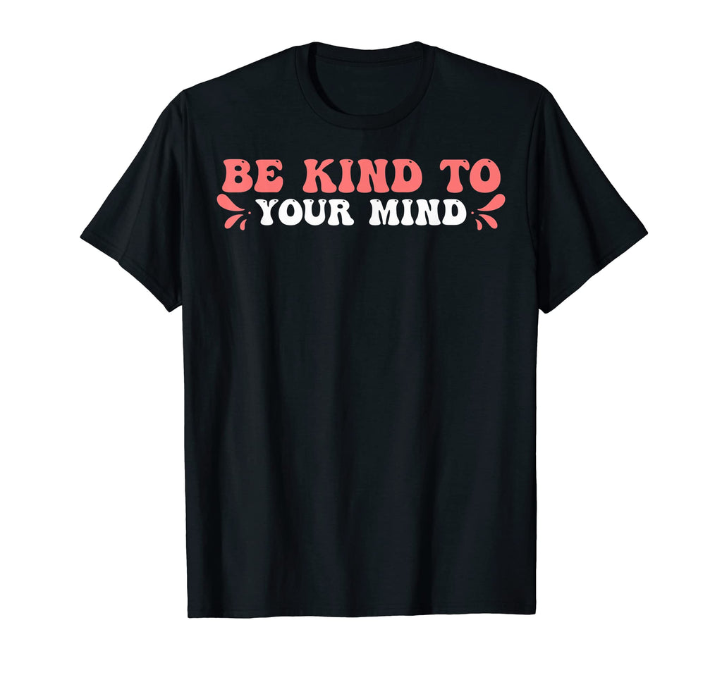 Funny Mental Awareness Be Kind To Your T-Shirt - Graphic Print Men Women - T-Shirt, Sweatshirt, Hoodie