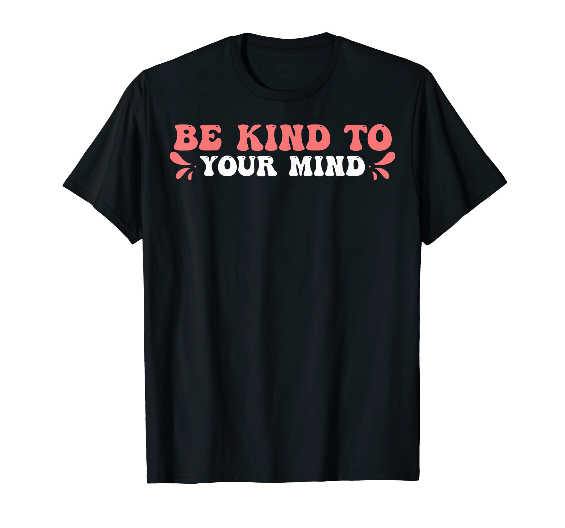 Funny Mental Awareness Be Kind To Your T-Shirt - Graphic Print Men Women - T-Shirt, Sweatshirt, Hoodie