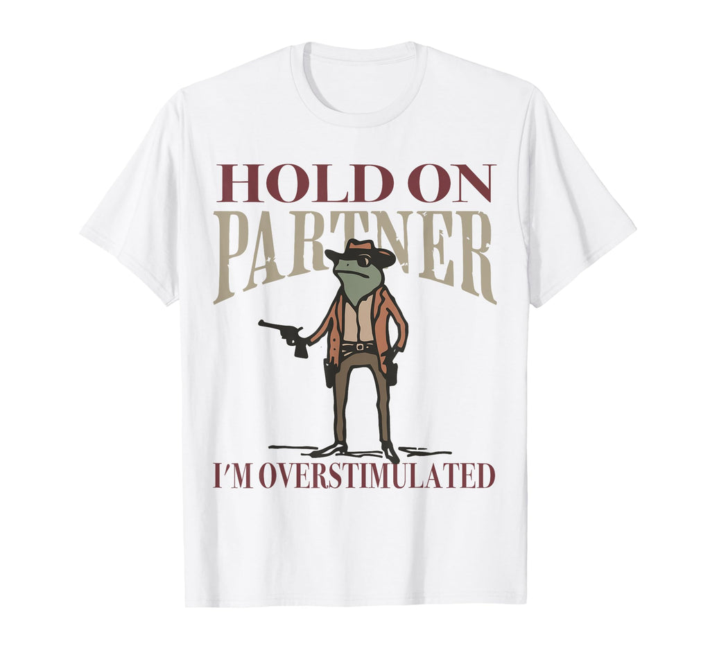 Hold Partner Im Overstimulated T-Shirt - Streetwear Style for Adults - T-Shirt, Sweatshirt, Hoodie