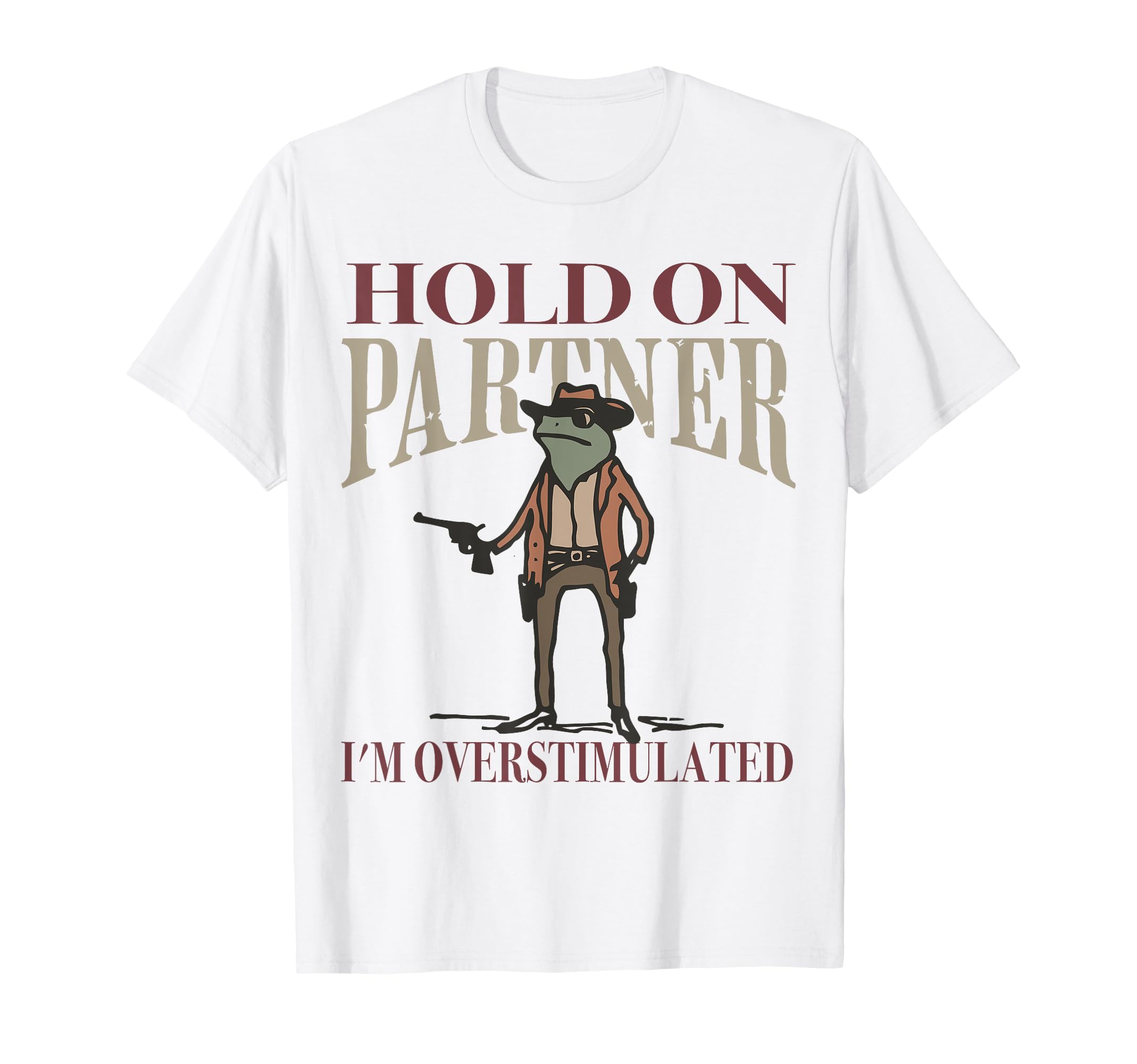 Hold Partner Im Overstimulated T-Shirt - Streetwear Style for Adults - T-Shirt, Sweatshirt, Hoodie