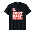 Inspirational Motivation Just Keep Going T-Shirt - Unique Graphic Unisex - T-Shirt, Sweatshirt, Hoodie