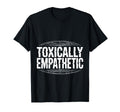 Toxically Empathetic Burnout Awareness T-Shirt - Unique Graphic for Adults - T-Shirt, Sweatshirt, Hoodie