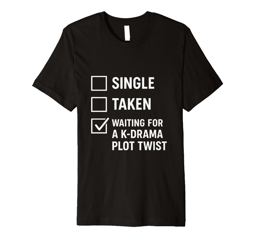Single Taken Waiting K Drama Plot Twist T-Shirt - Unique Graphic Men Women - T-Shirt, Sweatshirt, Hoodie
