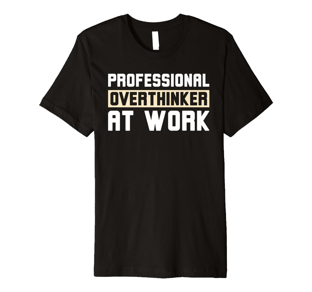 Professional Overthinker Work Funny T-Shirt - Graphic Print Men Women - T-Shirt, Sweatshirt, Hoodie