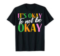 Its Okay To Not Be Okay Mental Health T-Shirt - Novelty Apparel for Adults - T-Shirt, Sweatshirt, Hoodie