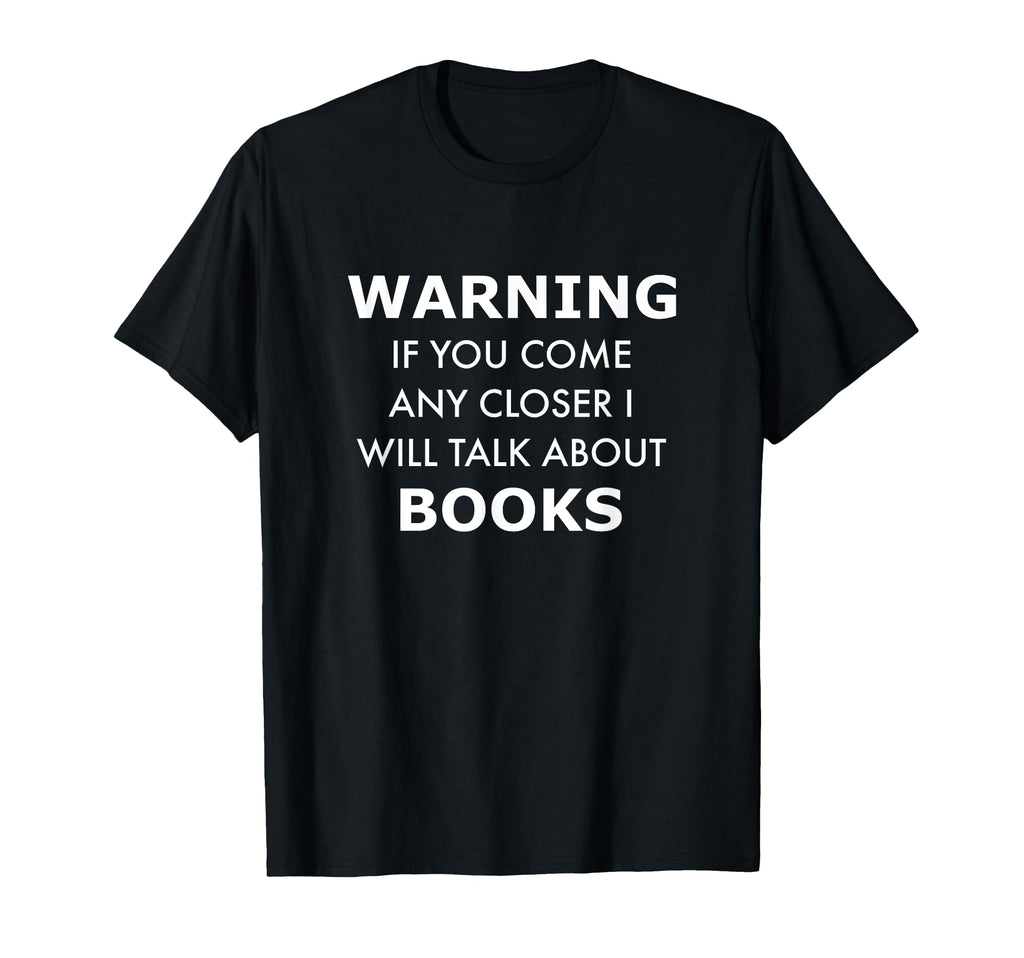 If You Come Any Closer I Will T-Shirt - Casual Everyday Wear Men Women - T-Shirt, Sweatshirt, Hoodie