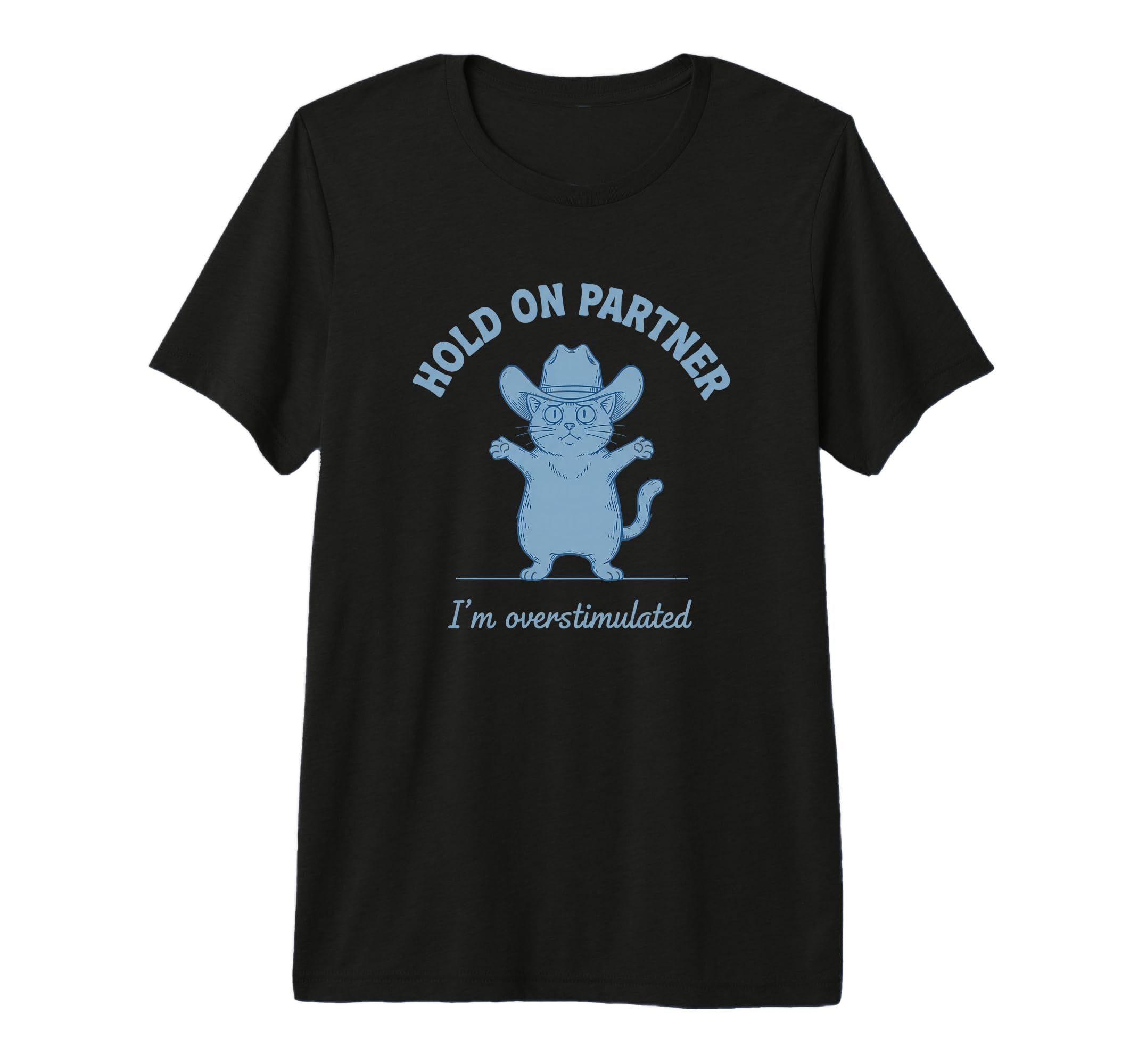 Hold Partner Im Overstimulated Cat Funny T-Shirt - Graphic Print Unisex - T-Shirt, Sweatshirt, Hoodie
