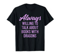 Always Willing To Talk Books Dragons T-Shirt - Custom Art Print Men Women - T-Shirt, Sweatshirt, Hoodie