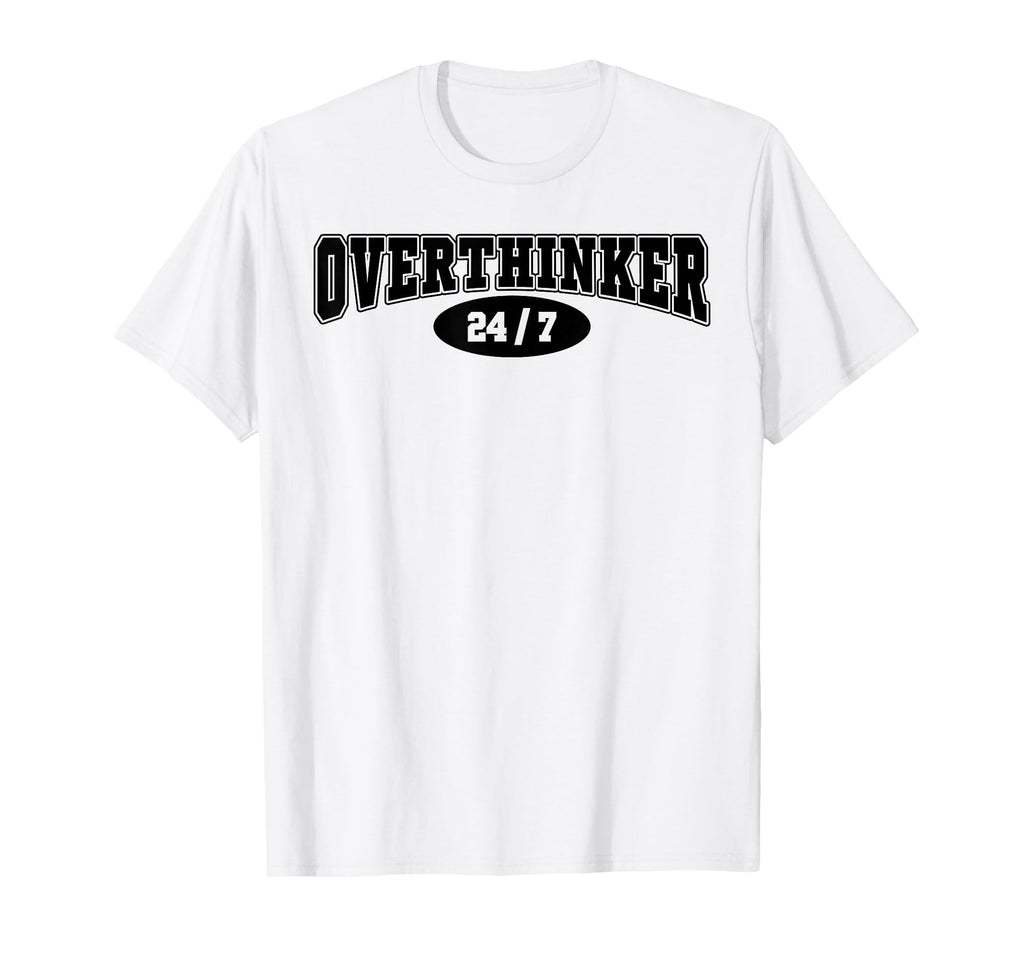 Overthinker 24 7 Funny Over Thinker T-Shirt - Graphic Print for Adults - T-Shirt, Sweatshirt, Hoodie