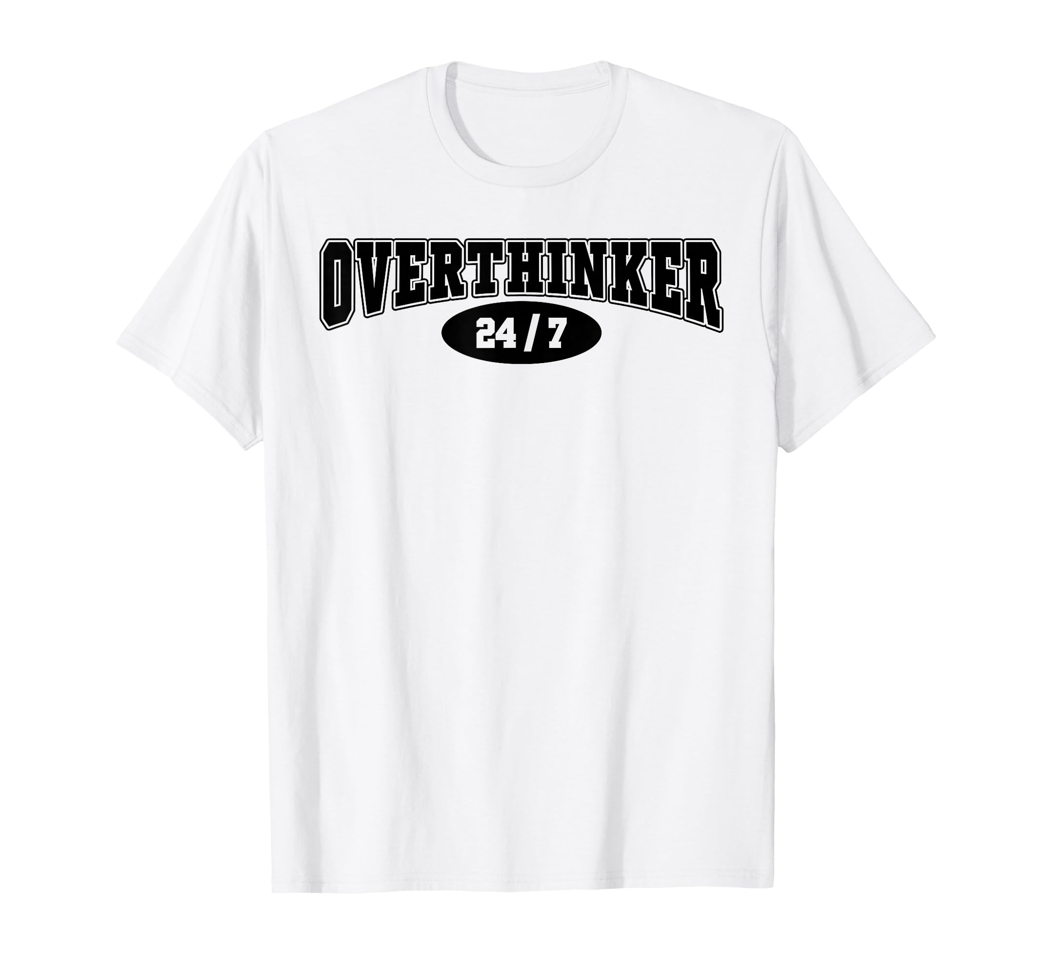 Overthinker 24 7 Funny Over Thinker T-Shirt - Graphic Print for Adults - T-Shirt, Sweatshirt, Hoodie