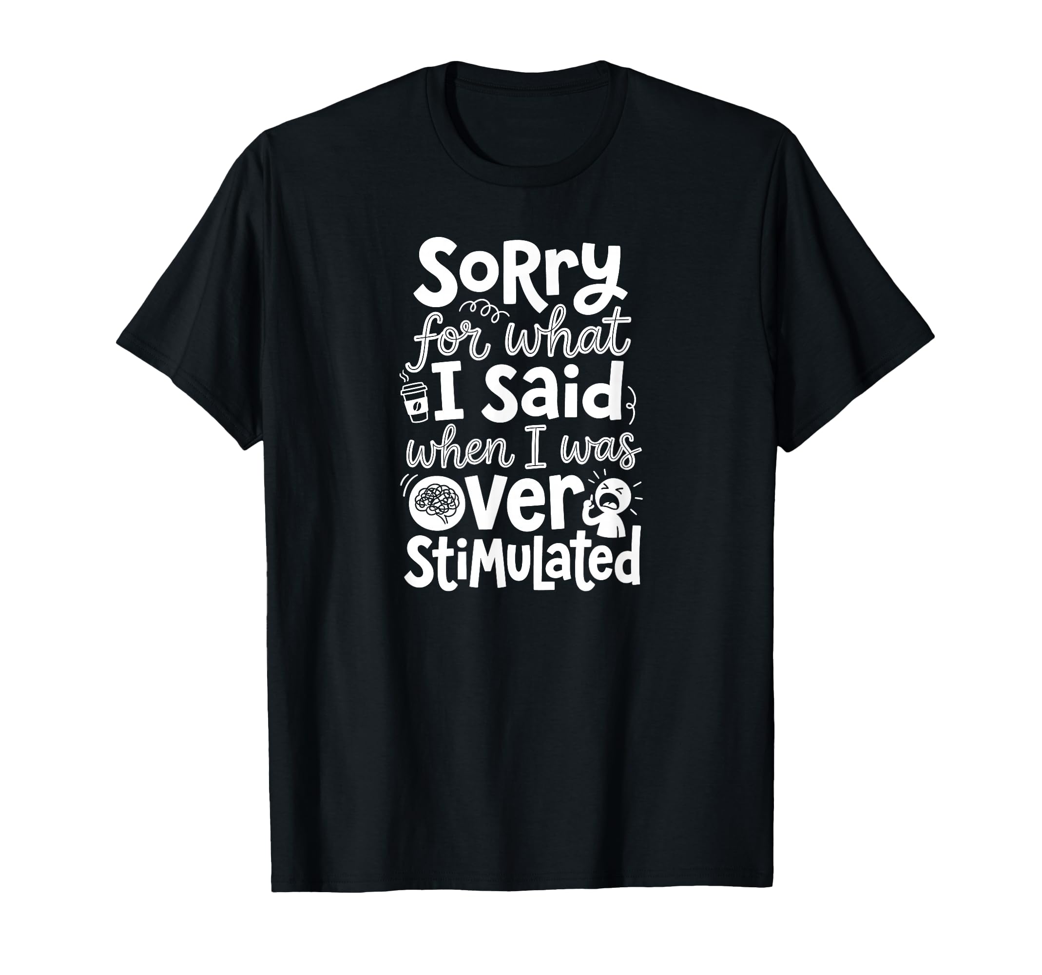 Sorry What I Said When I Was Overstimulated T-Shirt - Trendy Graphic Unisex - T-Shirt, Sweatshirt, Hoodie