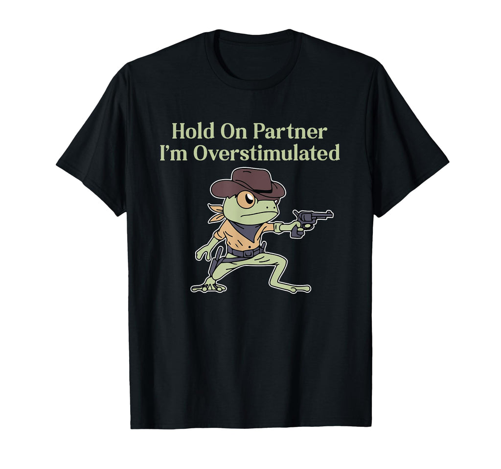 Hold Partner Im Overstimulated T-Shirt - Fun Novelty Design Men Women - T-Shirt, Sweatshirt, Hoodie