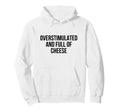 Overstimulated And Full Cheese Hoodie - Unique Graphic for Adults - T-Shirt, Sweatshirt, Hoodie