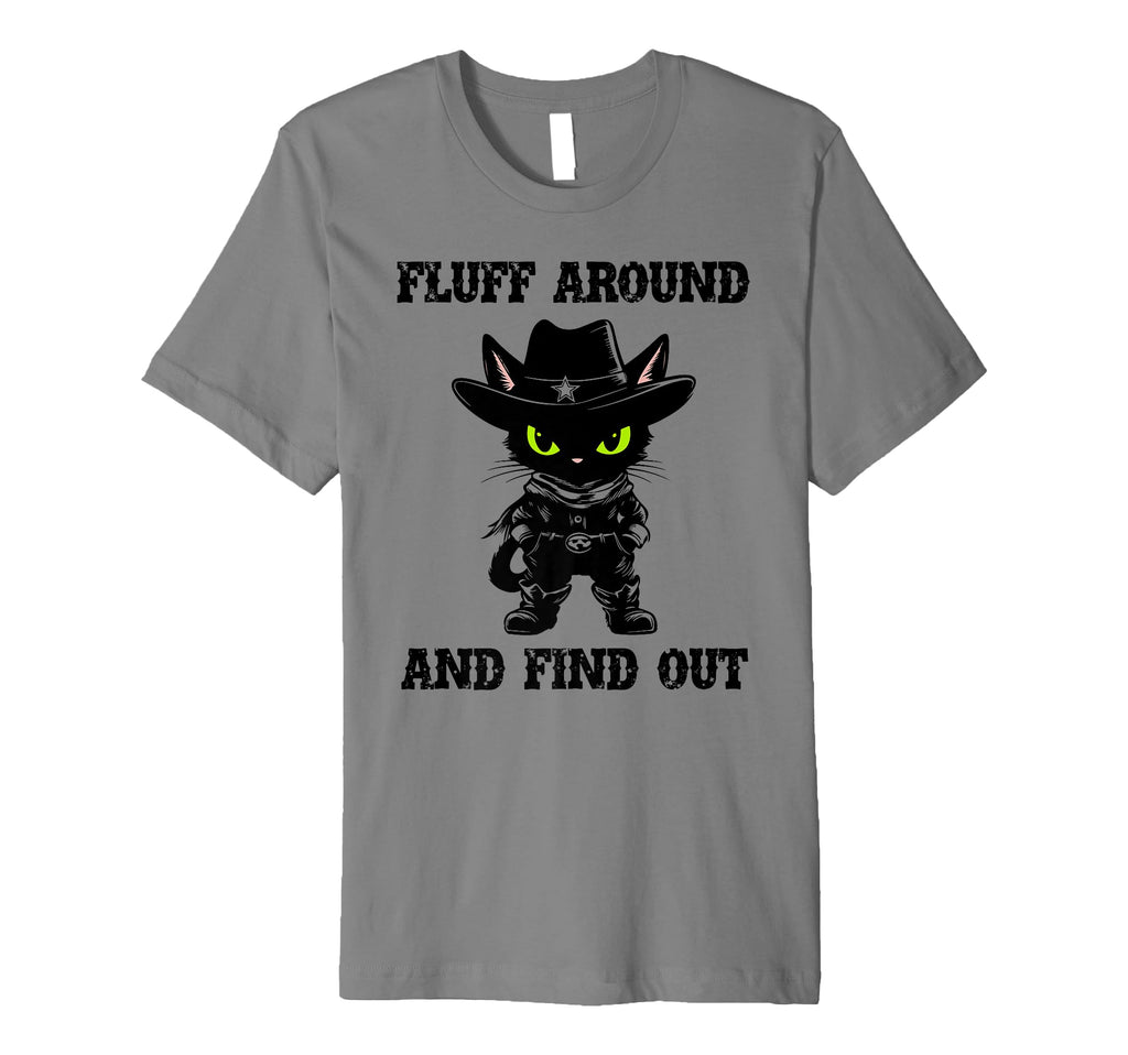 Fluff Around Find Out Meowdy Cat Funny T-Shirt - Novelty Apparel Men Women - T-Shirt, Sweatshirt, Hoodie