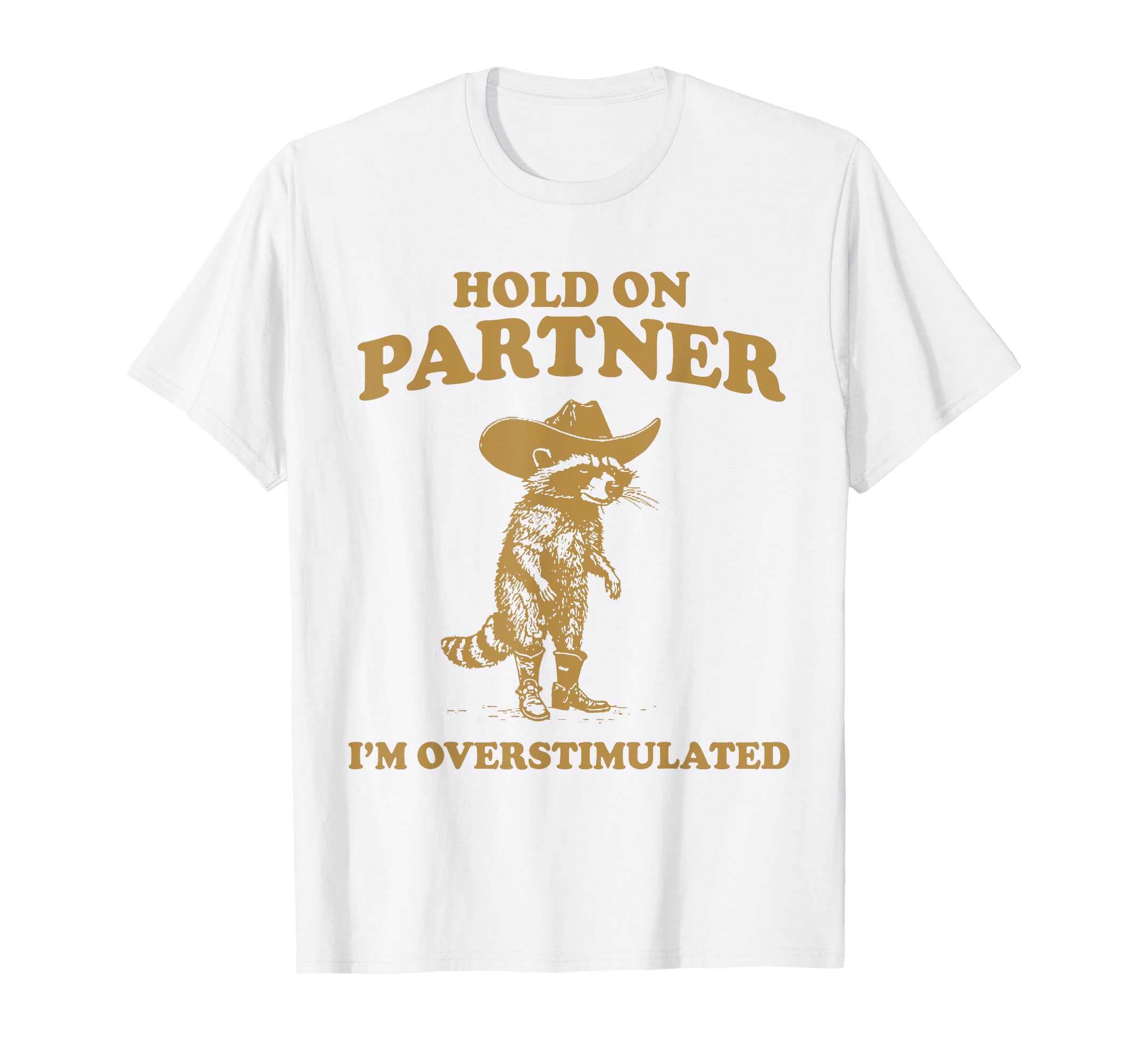 Hold Partner Im Overstimulated Raccoon T-Shirt - Trendy Graphic Unisex - T-Shirt, Sweatshirt, Hoodie
