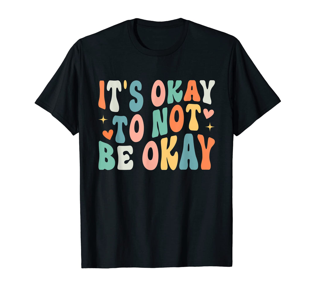 Mental Health Be Kind Its Okay T-Shirt - Fun Novelty Design Men Women - T-Shirt, Sweatshirt, Hoodie