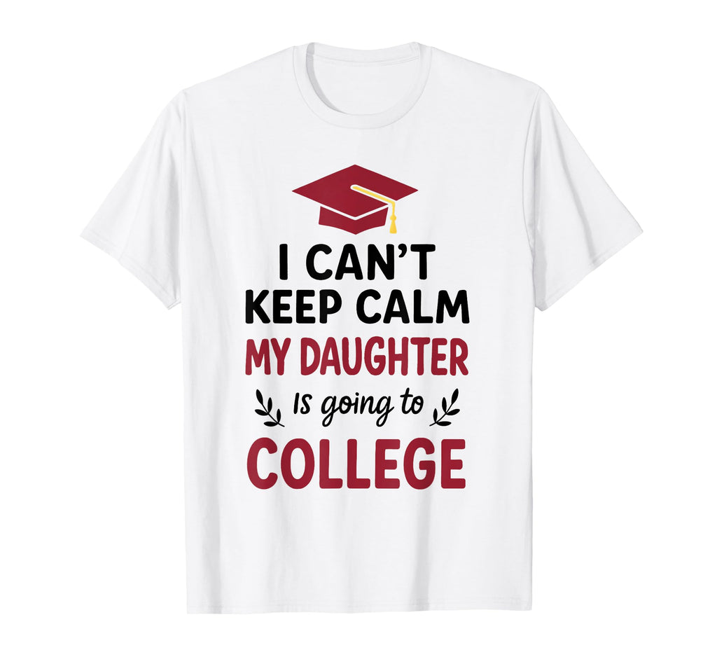 I Cant Keep Calm My Daughter Is Going T-Shirt - Unique Graphic Men Women - T-Shirt, Sweatshirt, Hoodie