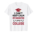 I Cant Keep Calm My Daughter Is Going T-Shirt - Unique Graphic Men Women - T-Shirt, Sweatshirt, Hoodie