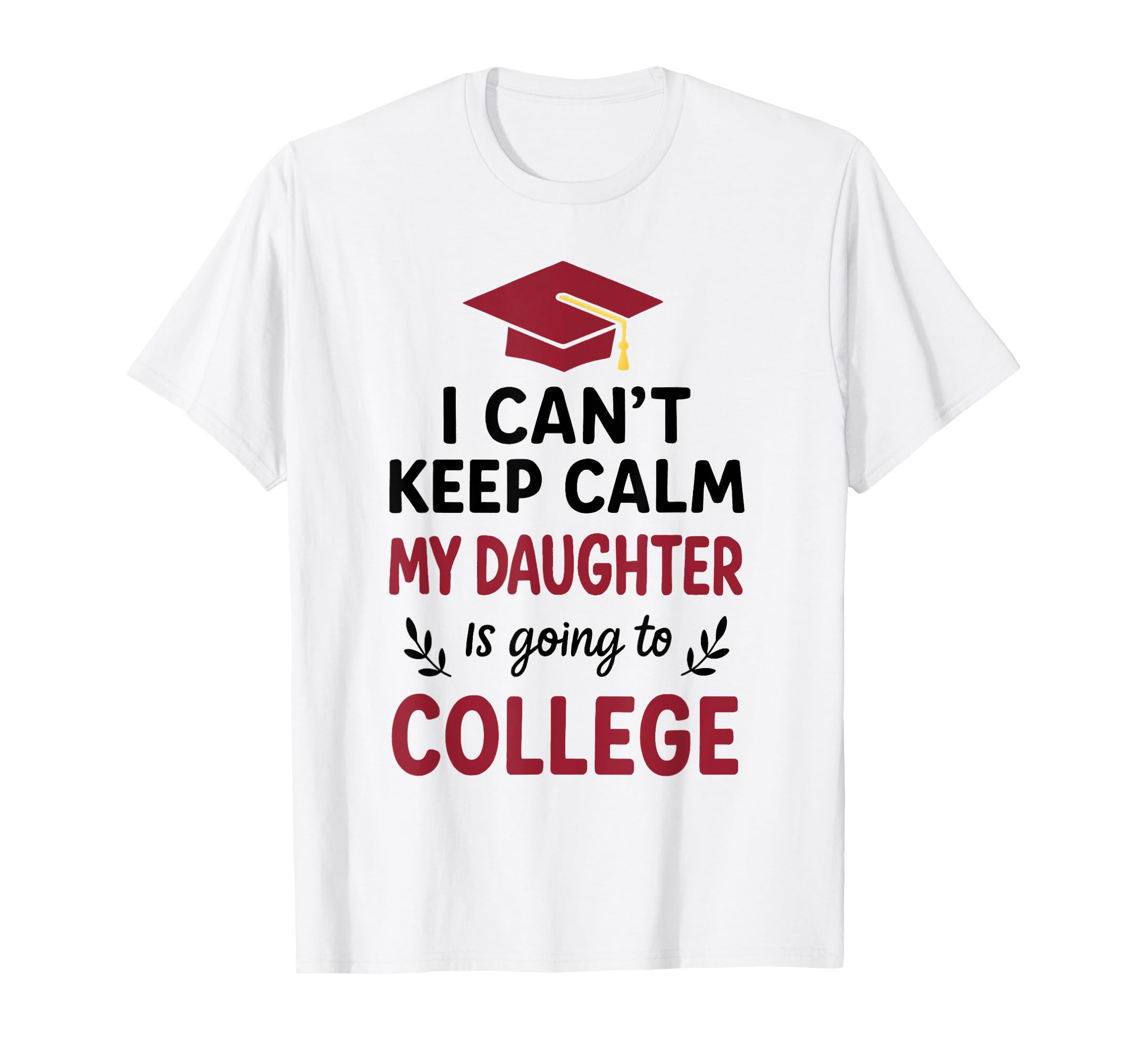 I Cant Keep Calm My Daughter Is Going T-Shirt - Unique Graphic Men Women - T-Shirt, Sweatshirt, Hoodie
