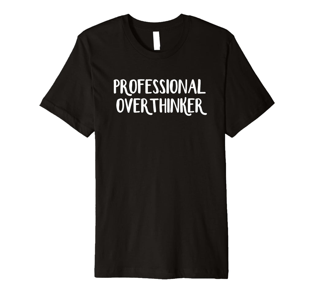 Professional Overthinker T-Shirt - Fun Novelty Design Unisex - T-Shirt, Sweatshirt, Hoodie