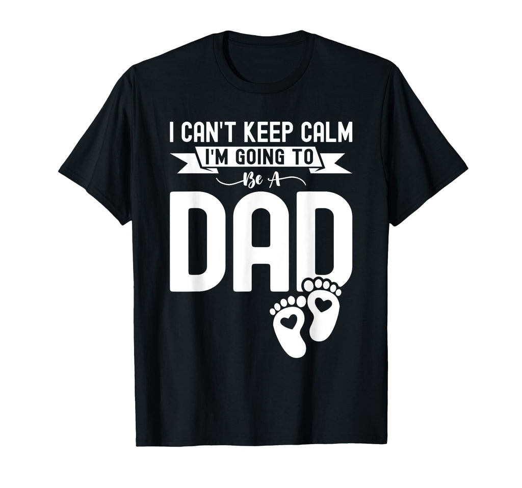 I Cant Keep Calm Im Going To Be Dad T-Shirt - Streetwear Style for Adults - T-Shirt, Sweatshirt, Hoodie