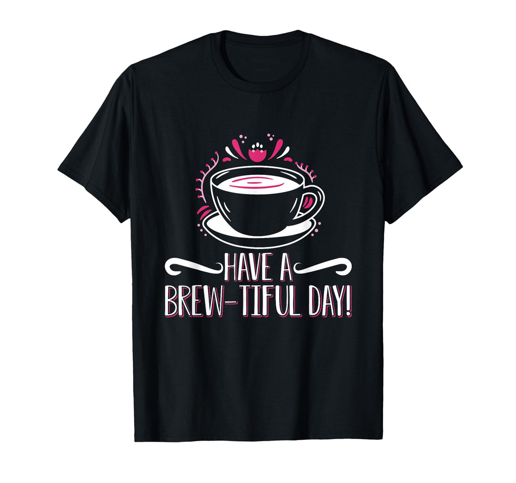 Have Brew Tiful Day Coffee Anxiety T-Shirt - Casual Everyday Wear Unisex - T-Shirt, Sweatshirt, Hoodie