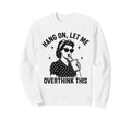 Hang Let Me Overthink This Funny Sweatshirt - Aesthetic Graphic Men Women - T-Shirt, Sweatshirt, Hoodie