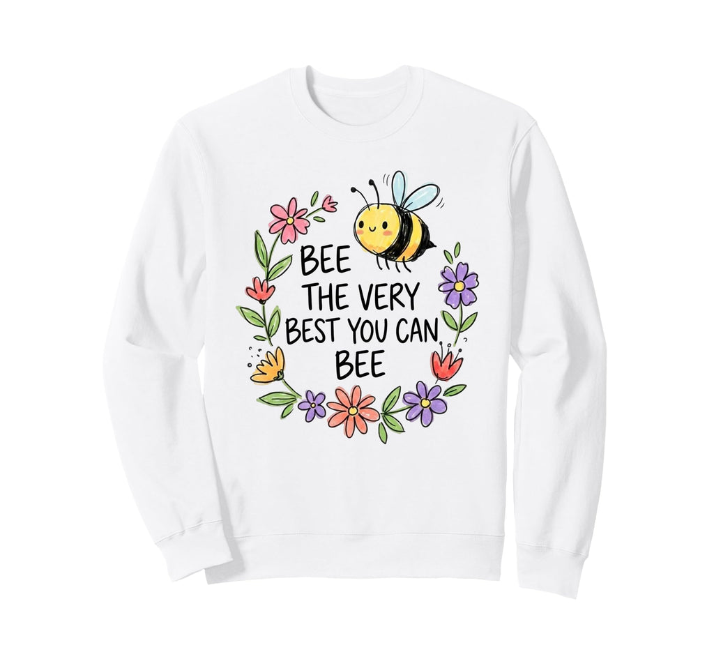Motivational Bee Quotes Positive Sweatshirt - Trendy Graphic Men Women - T-Shirt, Sweatshirt, Hoodie