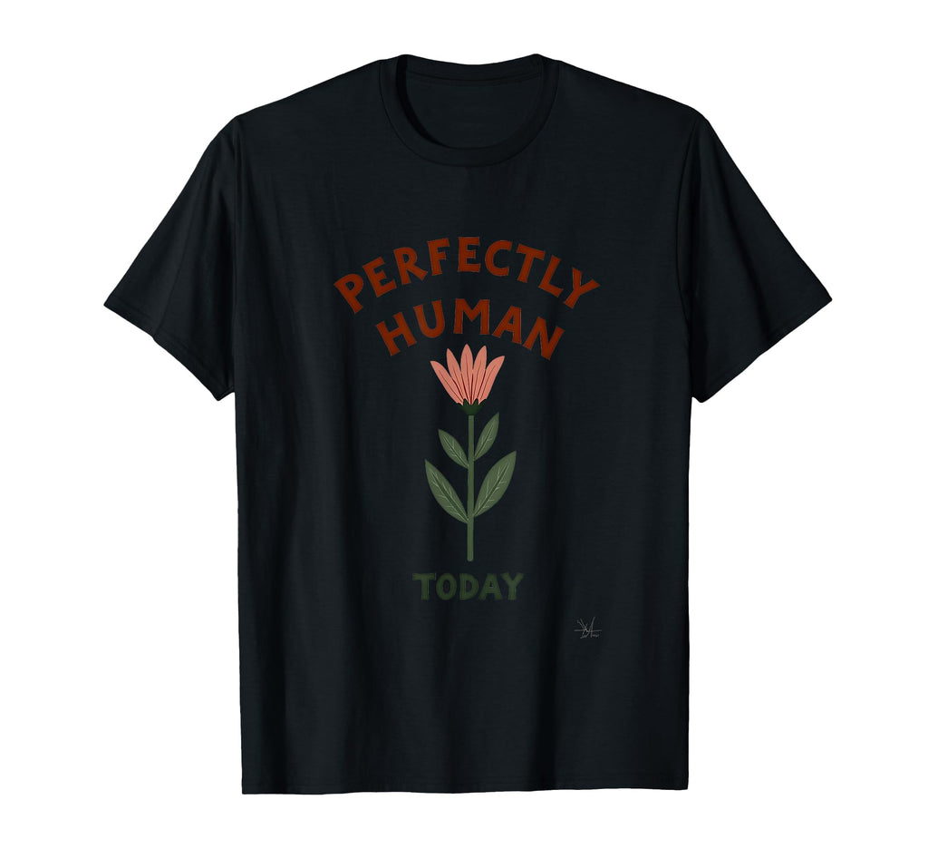 Perfectly Human Today Mental Health T-Shirt - Custom Art Print Men Women - T-Shirt, Sweatshirt, Hoodie