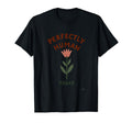 Perfectly Human Today Mental Health T-Shirt - Custom Art Print Men Women - T-Shirt, Sweatshirt, Hoodie