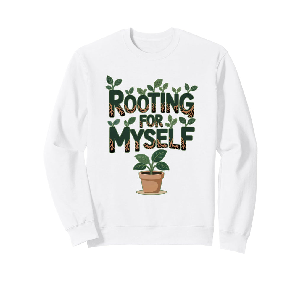 Rooting Myself Positive Self Care Sweatshirt - Streetwear Style for Adults - T-Shirt, Sweatshirt, Hoodie