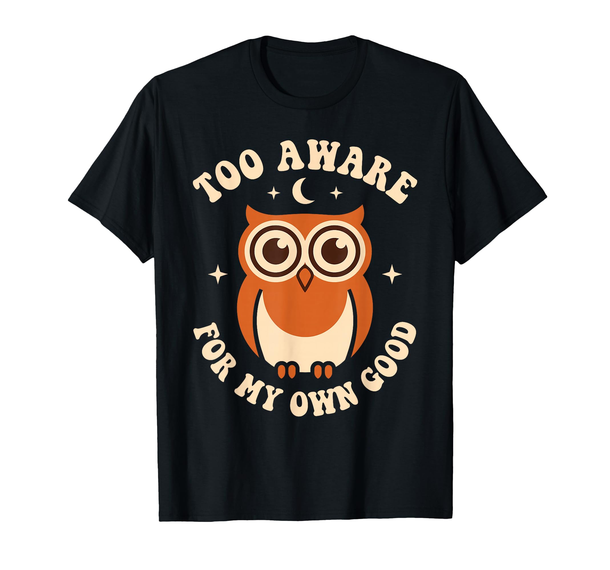 Too Aware My Own Good Funny T-Shirt - Casual Everyday Wear Unisex - T-Shirt, Sweatshirt, Hoodie