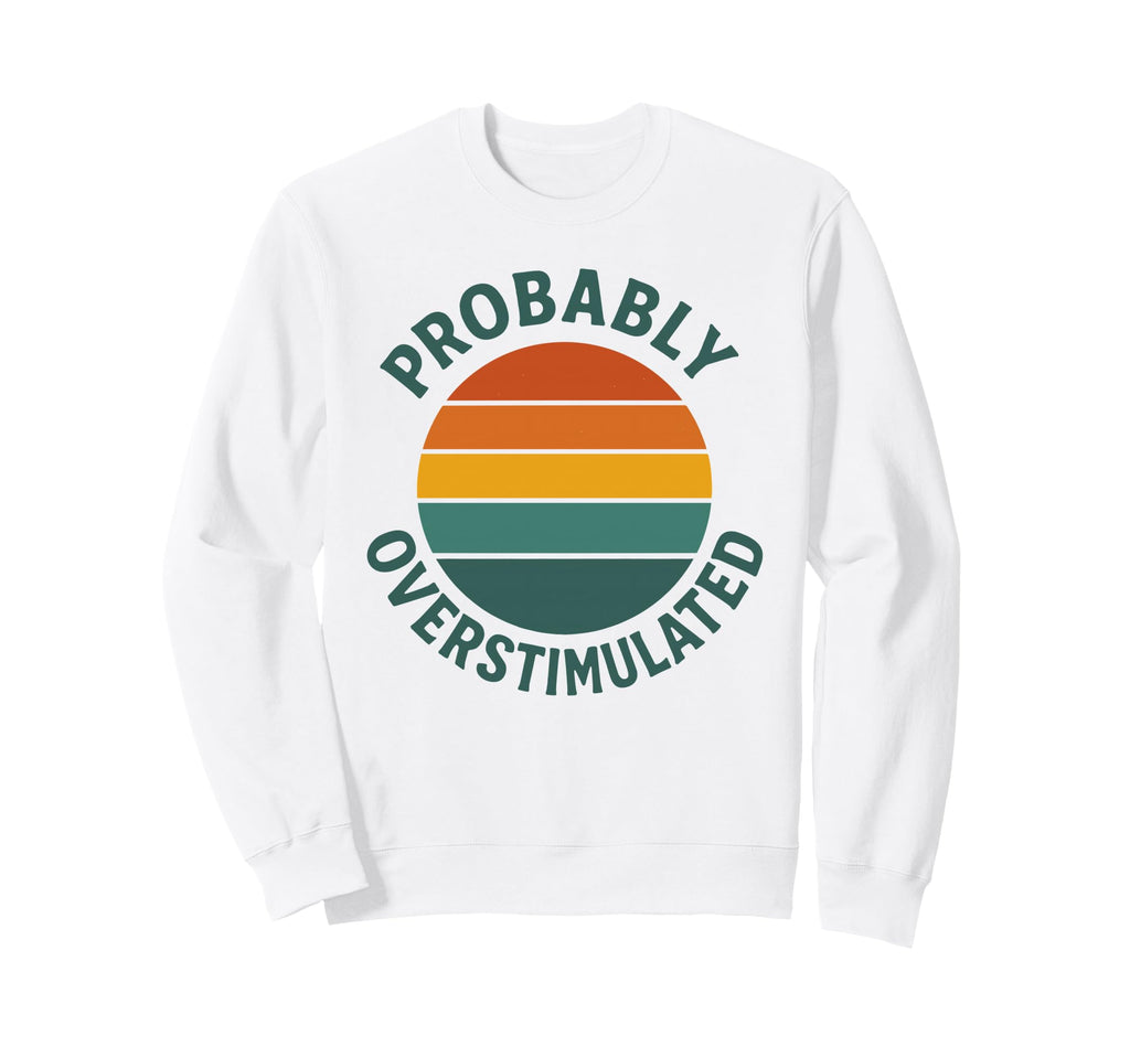 Probably Overstimulated Sunset Sweatshirt - Aesthetic Graphic Unisex - T-Shirt, Sweatshirt, Hoodie