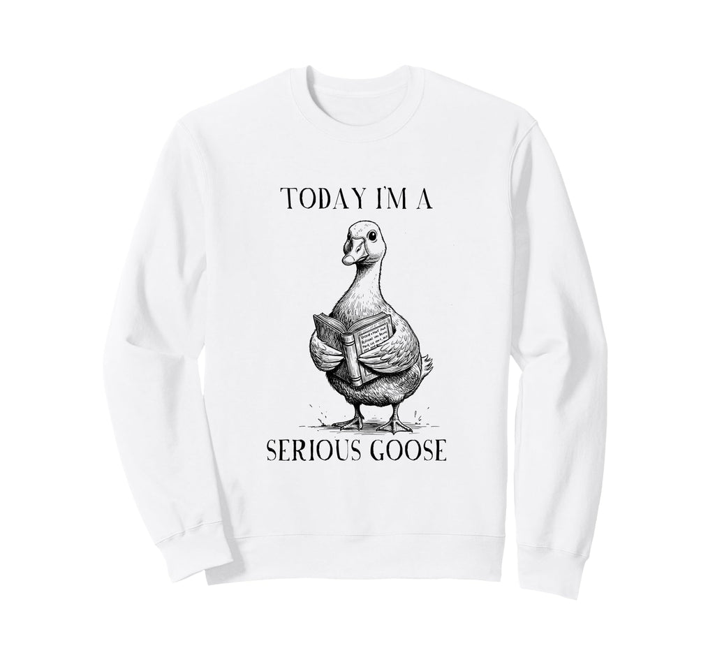 Book Lover Nerd Today Im Serious Goose Sweatshirt - Graphic Print Unisex - T-Shirt, Sweatshirt, Hoodie