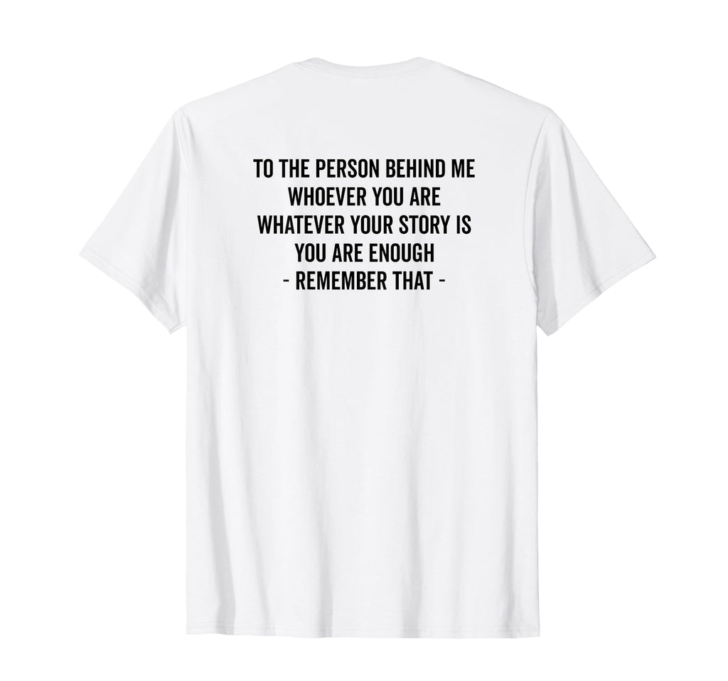 To Person Behind You Are Enough T-Shirt - Casual Everyday Wear Unisex - T-Shirt, Sweatshirt, Hoodie
